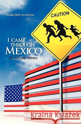 I came through Mexico - Eu vim pelo México: Remarkable testimonies from Brazilians that crossed the border of Mexico for the US - Depoimentos marcante Siqueira, Eduardo/E 9781453896983