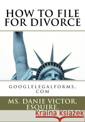 How To File For Divorce: alllegaldocuments.com Victor, Esquire MS Danie 9781453897188 Createspace