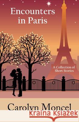 Encounters in Paris: A Collection of Short Stories Carolyn Moncel 9781453898215