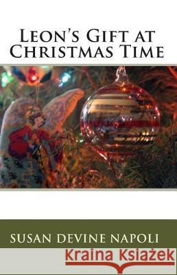 Leon's Gift at Christmas Time Susan Devine Napoli 9781453899274 Createspace Independent Publishing Platform