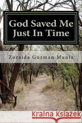 God Saved Me Just In Time: My Personal Testimony Guzman Muniz, Zoraida 9781453899755 Createspace