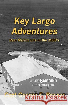 Key Largo Adventures: Real Marina Life in the 1960's Capt George E. Brewer 9781453899823