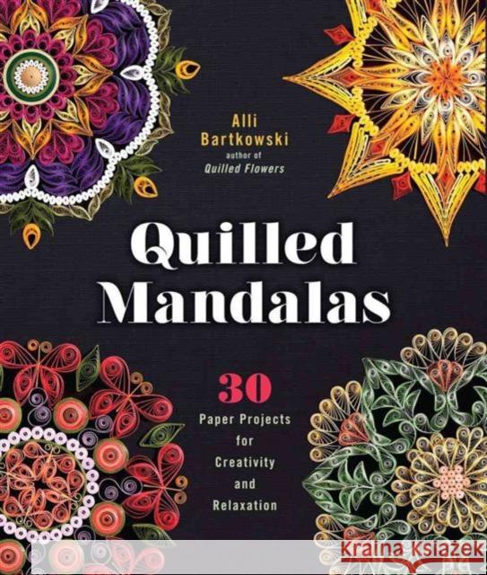 Quilled Mandalas: 30 Paper Projects for Creativity and Relaxation Alli Bartkowski 9781454709015 Lark Books,U.S.
