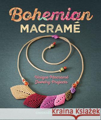 Bohemian Macramé: Unique Macramé Jewelry Projects Petiot, Gwenaël 9781454709862 Lark Books (NC)