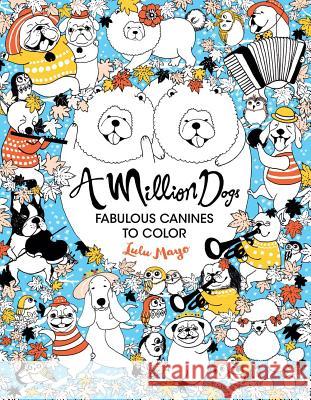 A Million Dogs: Fabulous Canines to Color Volume 2 Mayo, Lulu 9781454710110