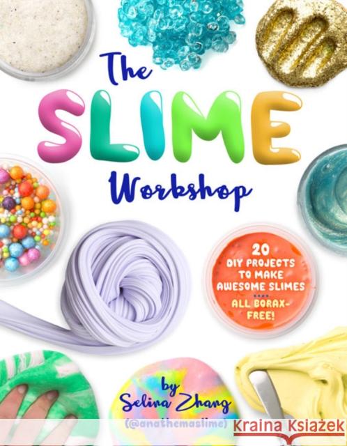 The Slime Workshop: 20 DIY Projects to Make Awesome Slimes--All Borax Free! Selina Zhang 9781454710660