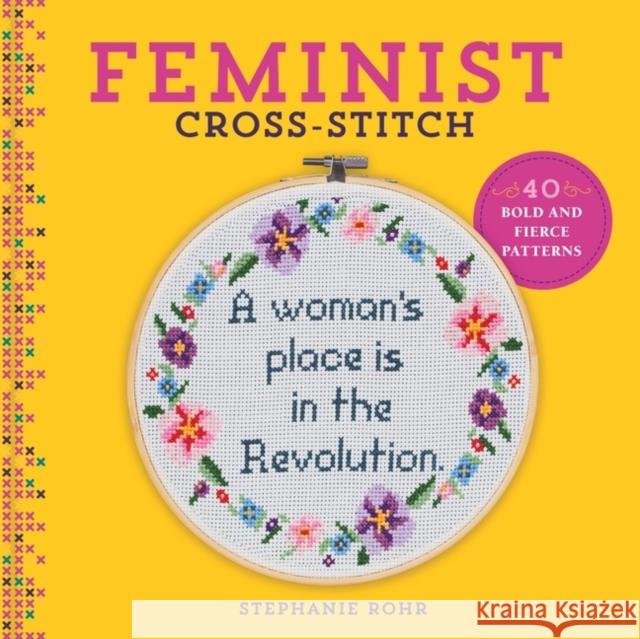 Feminist Cross-Stitch: 40 Bold and Fierce Patterns Stephanie Rohr 9781454710806