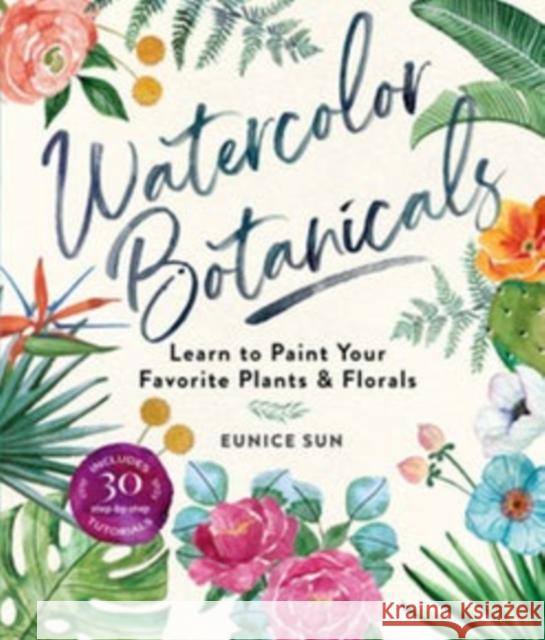 Watercolour Botanicals: Learn to Paint Your Favorite Plants and Florals Eunice Sun 9781454711049 Lark Books,U.S.