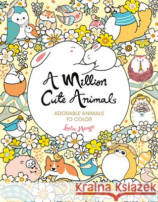 A Million Cute Animals: Adorable Animals to Color Mayo, Lulu 9781454711278