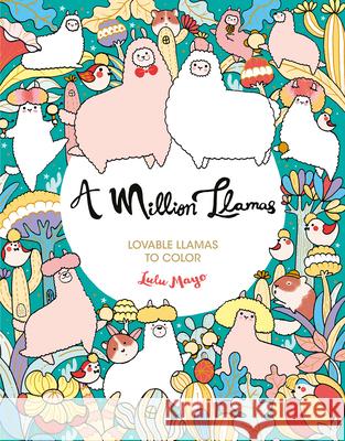 A Million Llamas: Lovable Llamas to Color Mayo, Lulu 9781454711285