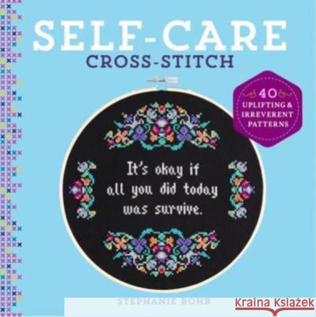 Self-Care Cross-Stitch: 40 Uplifting & Irreverent Patterns Stephanie Rohr 9781454711513