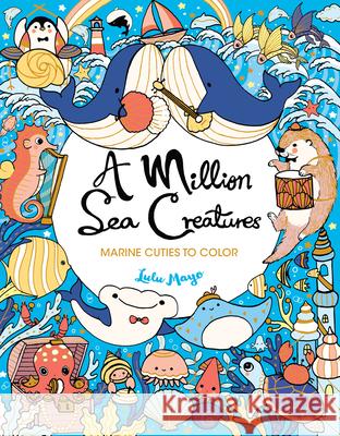 A Million Sea Creatures: Marine Cuties to Color Mayo, Lulu 9781454711582
