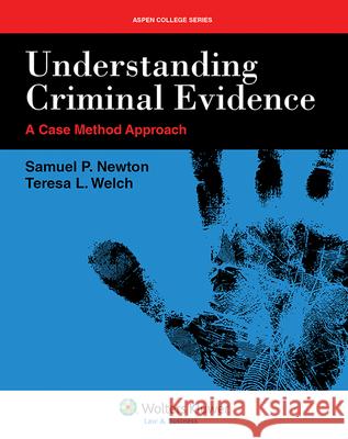 Understanding Criminal Evidence Newton                                   Samuel P. Newton Teresa L. Welch 9781454802259 Aspen Publishers