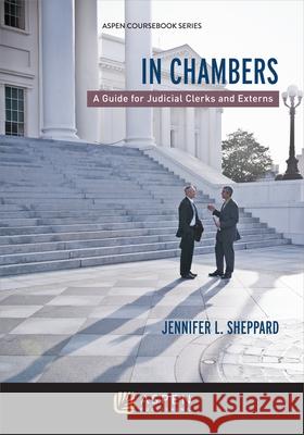 In Chambers: A Guide for Judicial Clerks and Externs Sheppard                                 Jennifer L. Sheppard 9781454802891 Aspen Publishers