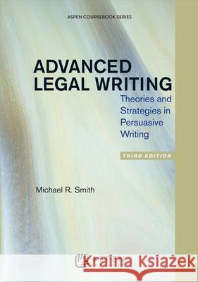Advanced Legal Writing: Theories and Strategies in Persuasive Writing, Third Edition Smith                                    Michael R. Smith 9781454811169 Aspen Publishers