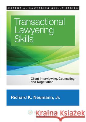 Transactional Lawyering Skills: Client Interviewing, Counseling and Negotiation Neumann                                  Richard K. Neumann Jr. Richard K. Neumann 9781454822325