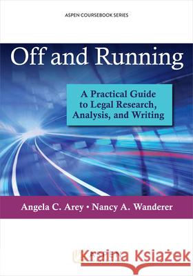 Off and Running: A Practical Guide to Legal Research, Analysis, and Writing Wanderer                                 Angela Crossman Arey Nancy A. Wanderer 9781454836155 Aspen Publishers