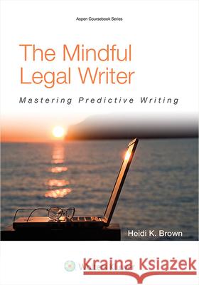 The Mindful Legal Writer: Mastering Predictive Writing Brown                                    Heidi K. Brown 9781454836186 Aspen Publishers