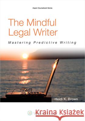 The Mindful Legal Writer: Mastering Predictive Writing Brown                                    Heidi K. Brown 9781454836186