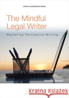 The Mindful Legal Writer: Mastering Persuasive Writing Brown                                    Heidi K. Brown 9781454836193 Aspen Publishers