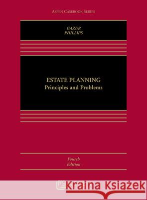 Estate Planning: Principles and Problems Wayne M. Gazur Robert M. Phillips 9781454849483 Wolters Kluwer Law & Business