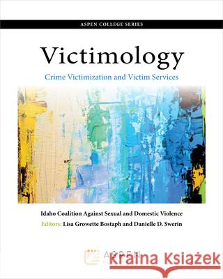 Victimology: Crime Victimization and Victim Services Idaho Coalition Violence Lisa Growette Bostaph Danielle D. Swerin 9781454850960 Wolters Kluwer Law & Business