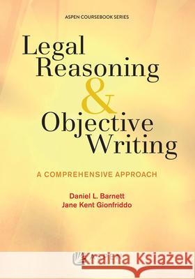 Legal Reasoning and Objective Writing: A Comprehensive Approach Daniel L. Barnett 9781454858973 Wolters Kluwer Law & Business