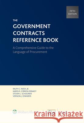 Government Contracts Reference Book Nash Jr. Ralph C.                        Karen R. O'Brien-Debakey Steven L. Schooner 9781454897309 CCH Incorporated