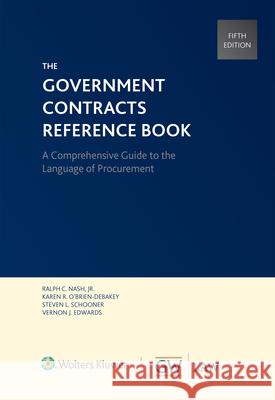 Government Contracts Reference Book Nash Jr. Ralph C.                        Karen R. O'Brien-Debakey Steven L. Schooner 9781454897309