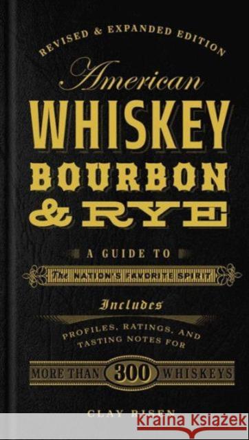 American Whiskey, Bourbon & Rye: A Guide to the Nation's Favorite Spirit Clay Risen 9781454916888