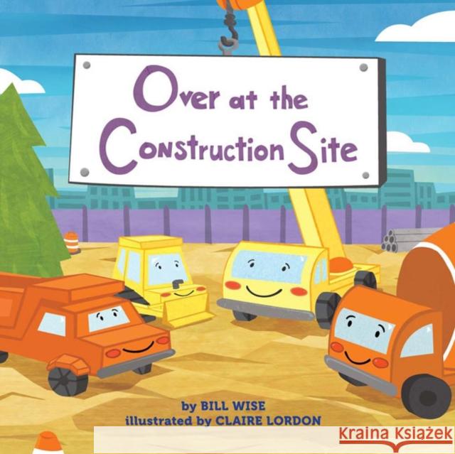 Over at the Construction Site Bill Wise Claire Lordon 9781454922292