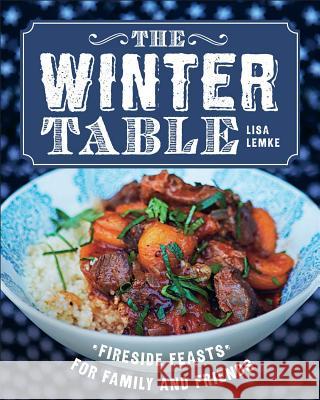 The Winter Table: Fireside Feasts for Family and Friends Lisa Lemke 9781454922544 Sterling Publishing (NY)