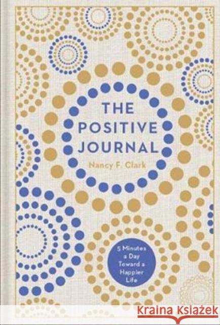 The Positive Journal: 5 Minutes a Day Toward a Happier Life Volume 4 Clark, Nancy F. 9781454925026