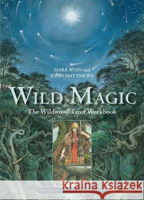 Wild Magic: The Wildwood Tarot Workbook Mark Ryan John Matthews Will Worthington 9781454926405 Sterling Publishing (NY)