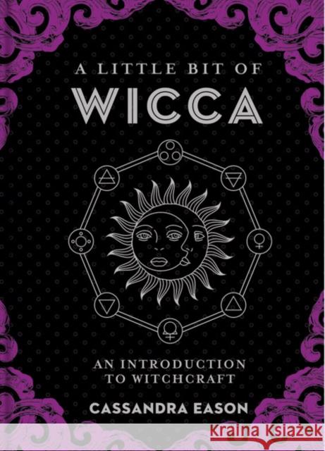 A Little Bit of Wicca: An Introduction to Witchcraft Cassandra Eason 9781454927129 Sterling Publishing (NY)