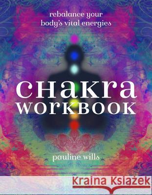Chakra Workbook: Rebalance Your Body's Vital Energies Pauline Wills 9781454928331 Sterling Publishing (NY)