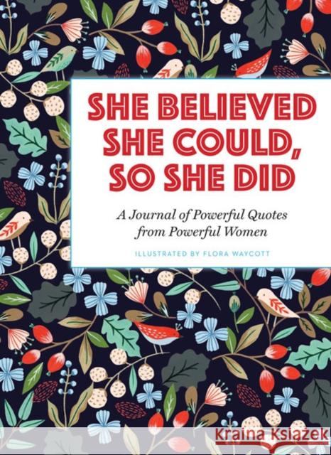 She Believed She Could, So She Did: A Journal of Powerful Quotes from Powerful Women Flora Waycott 9781454928379 Sterling Children's Books