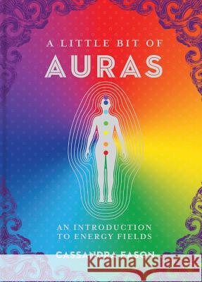 A Little Bit of Auras: An Introduction to Energy Fields Volume 9 Eason, Cassandra 9781454928539 Sterling Publishing (NY)