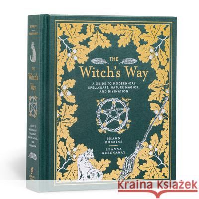 The Witch's Way: A Guide to Modern-Day Spellcraft, Nature Magick, and Divination Leanna Greenaway 9781454930822