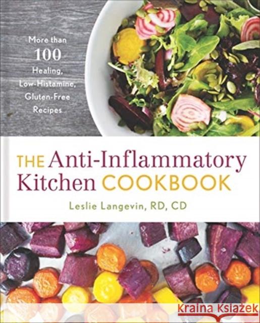 The Anti-Inflammatory Kitchen Cookbook: More Than 100 Healing, Low-Histamine, Gluten-Free Recipes Leslie Langevin 9781454931386 Union Square & Co.