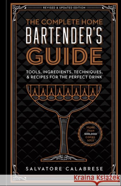 The Complete Home Bartender's Guide: Tools, Ingredients, Techniques, & Recipes for the Perfect Drink Salvatore Calabrese 9781454931751 Union Square & Co.
