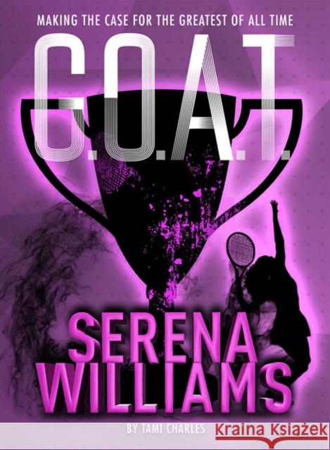 G.O.A.T. - Serena Williams: Making the Case for the Greatest of All Time Tami Charles 9781454932017 Union Square & Co.