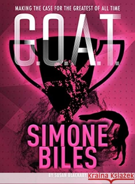 G.O.A.T. - Simone Biles: Making the Case for the Greatest of All Time Susan Blackaby 9781454932062 Sterling Children's Books