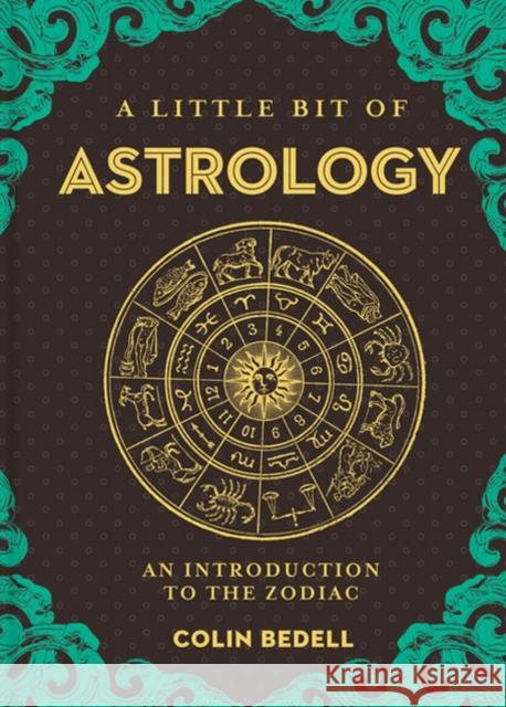 Little Bit of Astrology, A: An Introduction to the Zodiac Colin Bedell 9781454932239