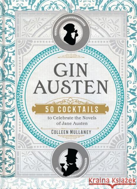Gin Austen: 50 Cocktails to Celebrate the Novels of Jane Austen Colleen Mullaney 9781454933120 Sterling Publishing (NY)
