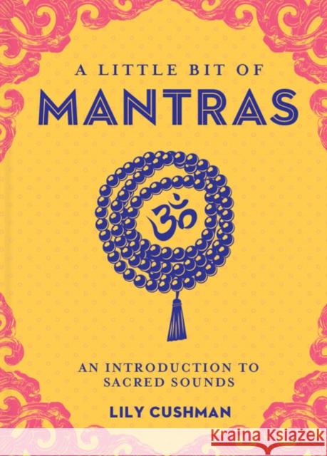 A Little Bit of Mantras: An Introduction to Sacred Sounds Volume 14 Cushman, Lily 9781454933731 Union Square & Co.