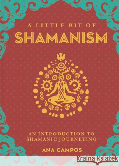 Little Bit of Shamanism, A: An Introduction to Shamanic Journeying Ana Campos 9781454933755