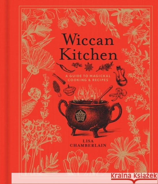 Wiccan Kitchen: A Guide to Magical Cooking & Recipes Volume 7 Chamberlain, Lisa 9781454934707 Union Square & Co.