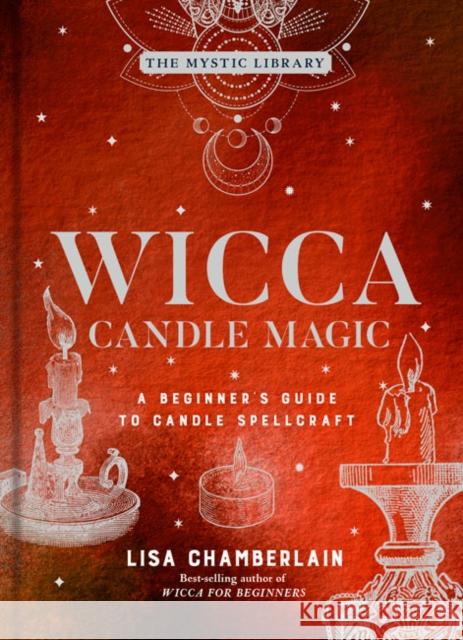 Wicca Candle Magic: A Beginner's Guide to Candle Spellcraft Lisa Chamberlain 9781454935339