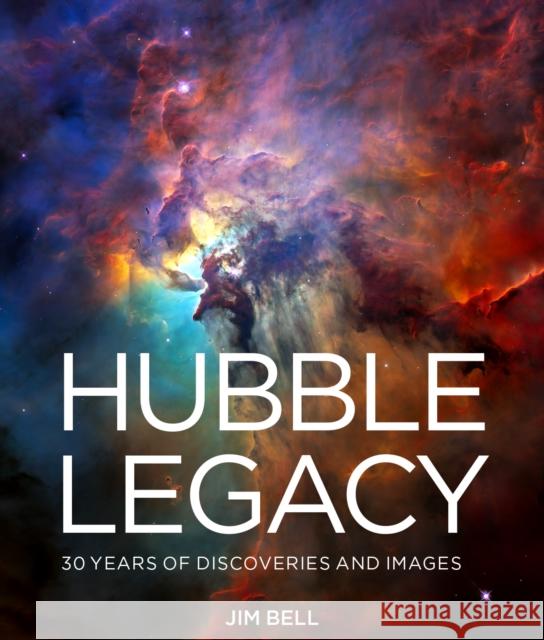 Hubble Legacy: 30 Years of Discoveries and Images Jim Bell 9781454936220 Union Square & Co.